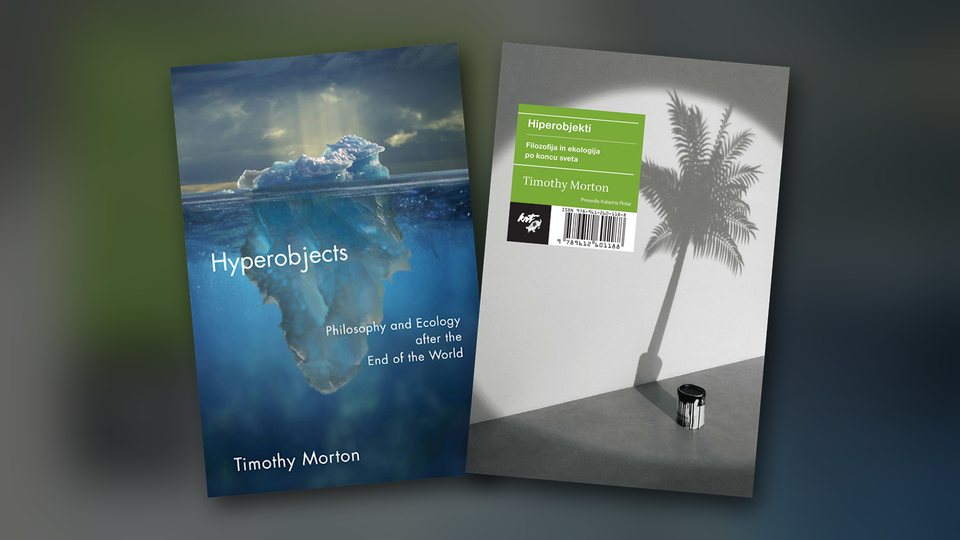 The covers of Timothy Morton’s Hyperobjects (University of Minnesota Press, 2013) and its Slovenian edition Hiperobjekti (Založba Krtina, 2018), side by side